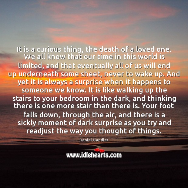 It is a curious thing, the death of a loved one. We Daniel Handler Picture Quote