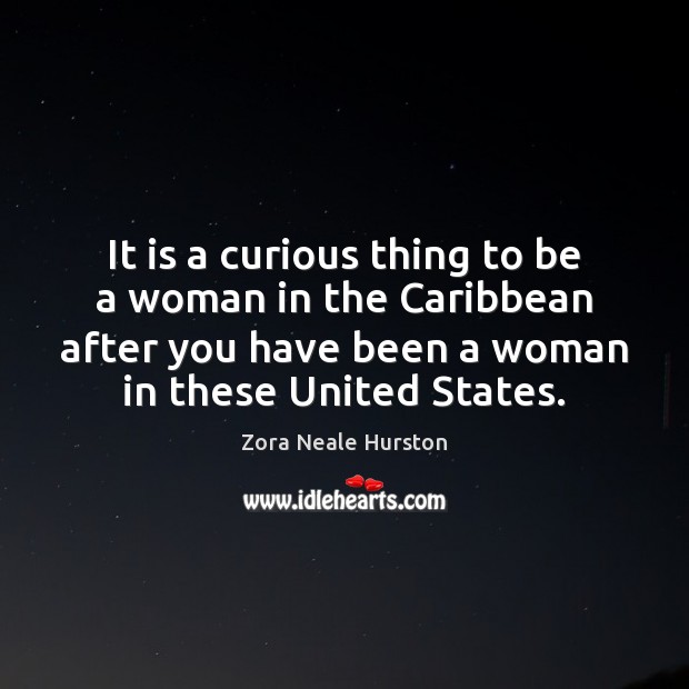 It is a curious thing to be a woman in the Caribbean Zora Neale Hurston Picture Quote
