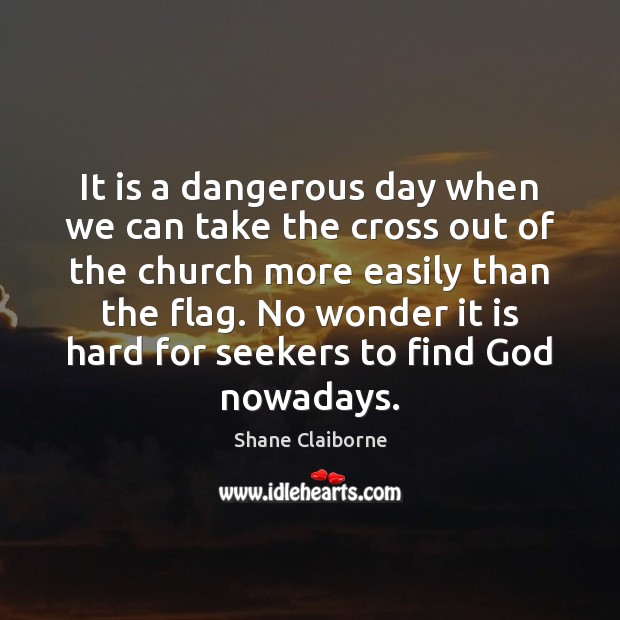 It is a dangerous day when we can take the cross out Image