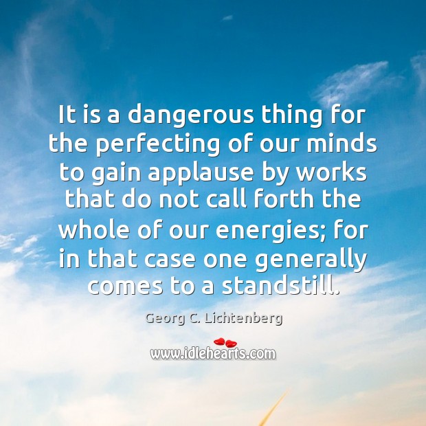 It is a dangerous thing for the perfecting of our minds to Georg C. Lichtenberg Picture Quote