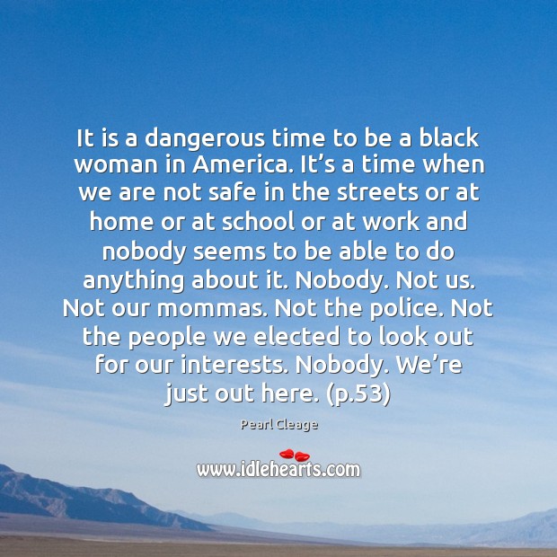 It is a dangerous time to be a black woman in America. Pearl Cleage Picture Quote