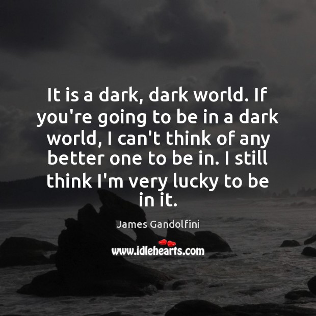 It is a dark, dark world. If you’re going to be in James Gandolfini Picture Quote