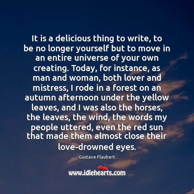 It is a delicious thing to write, to be no longer yourself Image