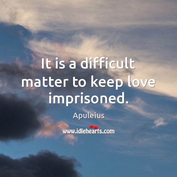 It is a difficult matter to keep love imprisoned. Image