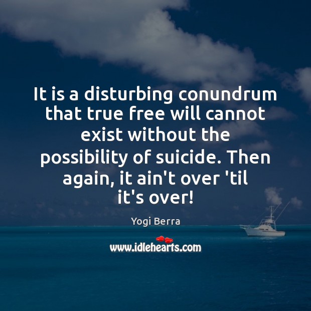 It is a disturbing conundrum that true free will cannot exist without Yogi Berra Picture Quote