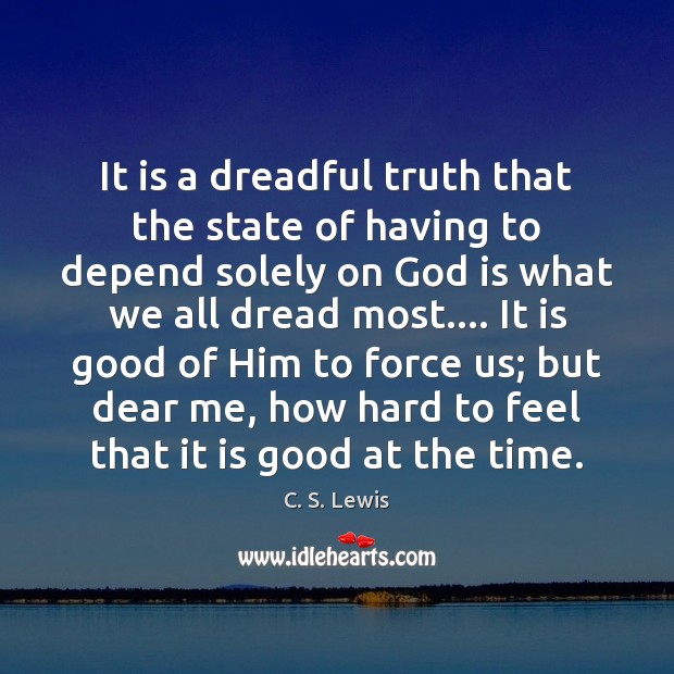 It is a dreadful truth that the state of having to depend C. S. Lewis Picture Quote