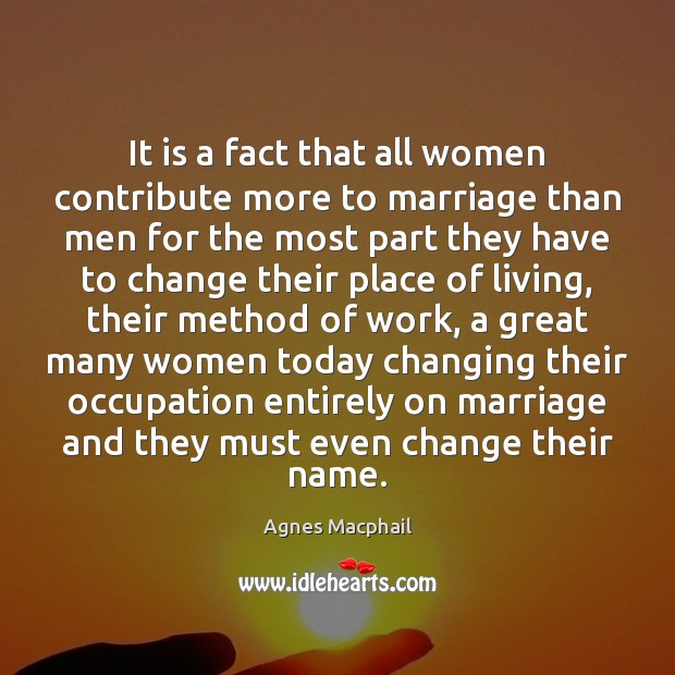 It is a fact that all women contribute more to marriage than Agnes Macphail Picture Quote