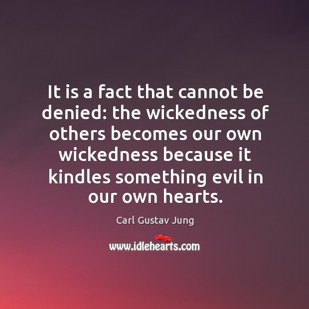 It is a fact that cannot be denied: the wickedness of others becomes our own wickedness Carl Gustav Jung Picture Quote