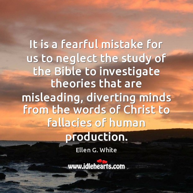 It is a fearful mistake for us to neglect the study of Ellen G. White Picture Quote
