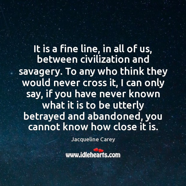 It is a fine line, in all of us, between civilization and Jacqueline Carey Picture Quote