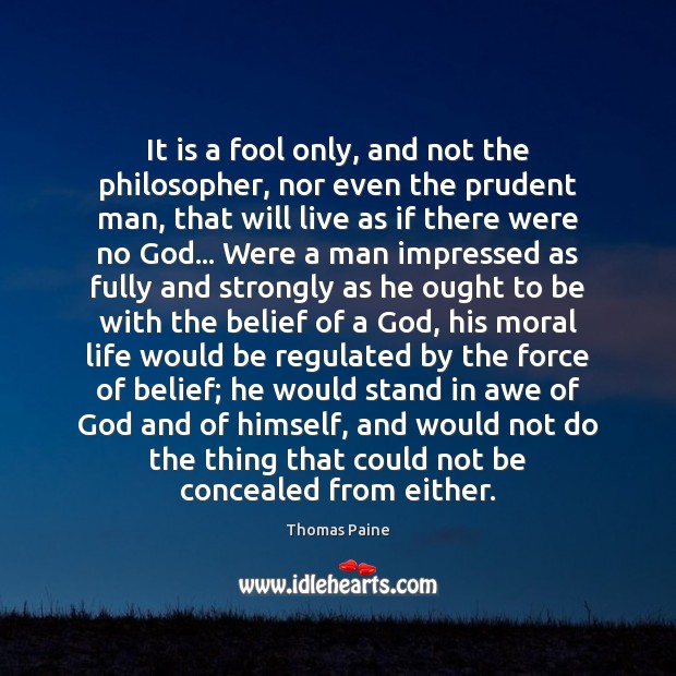 It is a fool only, and not the philosopher, nor even the Thomas Paine Picture Quote