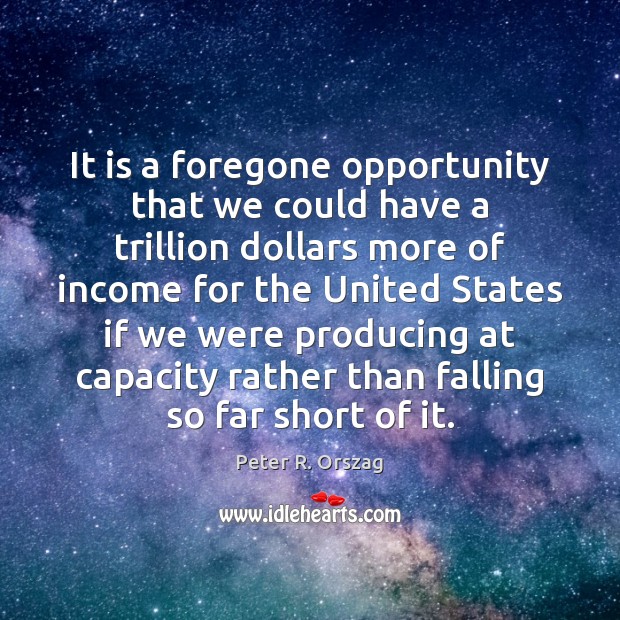 It is a foregone opportunity that we could have a trillion dollars Income Quotes Image