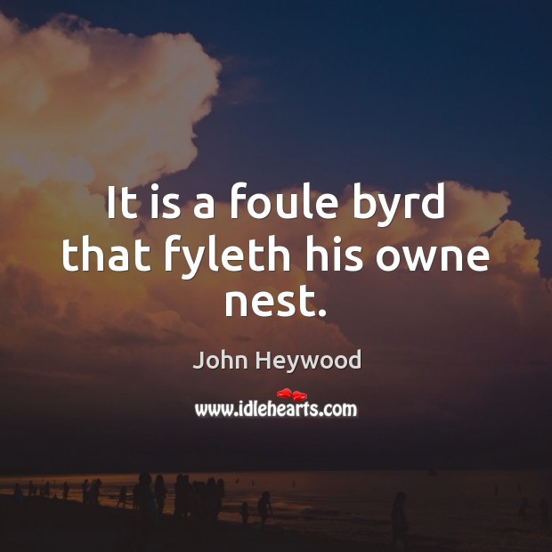 It is a foule byrd that fyleth his owne nest. Image