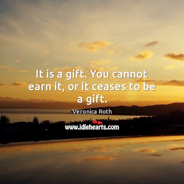 It is a gift. You cannot earn it, or it ceases to be a gift. Image