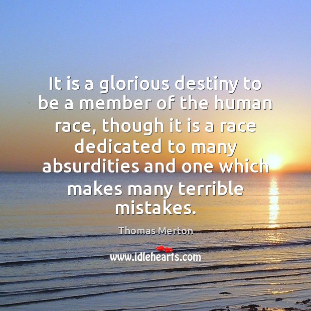 It is a glorious destiny to be a member of the human Thomas Merton Picture Quote