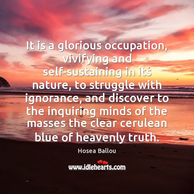 It is a glorious occupation, vivifying and self-sustaining in its nature, to Hosea Ballou Picture Quote