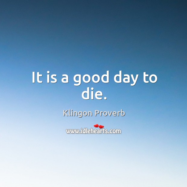 It is a good day to die. Good Day Quotes Image