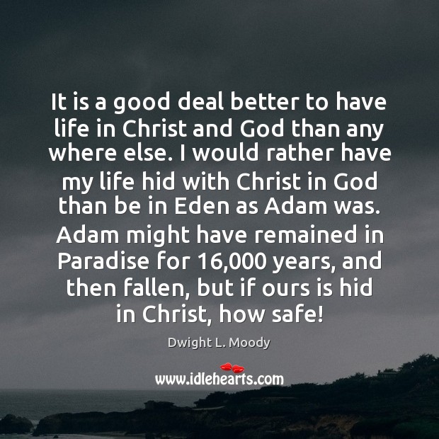 It is a good deal better to have life in Christ and Dwight L. Moody Picture Quote