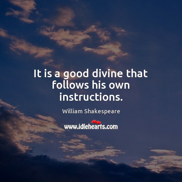 It is a good divine that follows his own instructions. William Shakespeare Picture Quote