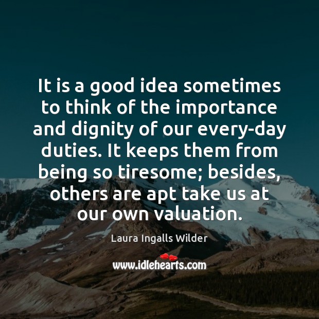 It is a good idea sometimes to think of the importance and Laura Ingalls Wilder Picture Quote