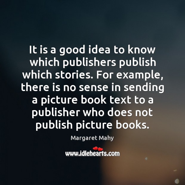 It is a good idea to know which publishers publish which stories. Margaret Mahy Picture Quote