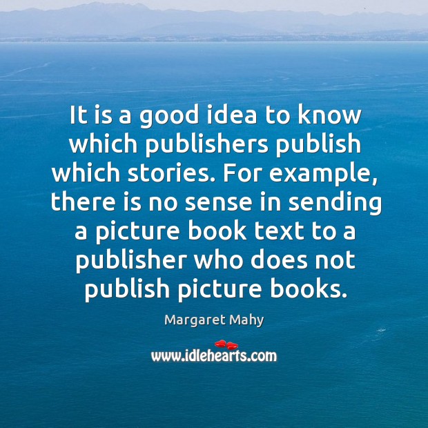 It is a good idea to know which publishers publish which stories. Margaret Mahy Picture Quote