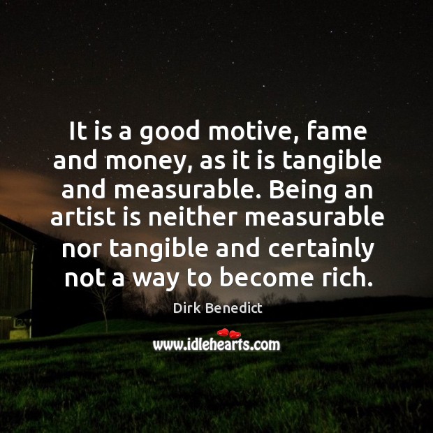 It is a good motive, fame and money, as it is tangible and measurable. Dirk Benedict Picture Quote