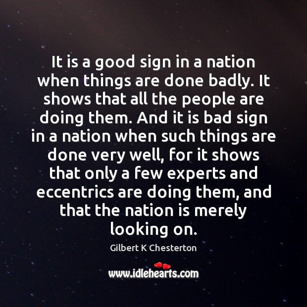 It is a good sign in a nation when things are done Gilbert K Chesterton Picture Quote