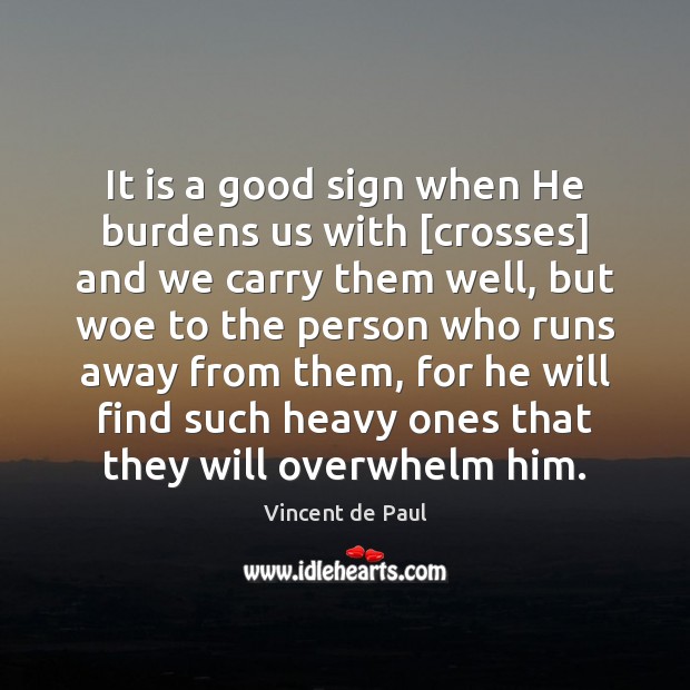 It is a good sign when He burdens us with [crosses] and Vincent de Paul Picture Quote