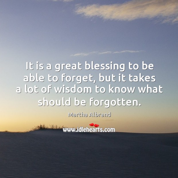 It is a great blessing to be able to forget, but it Martha Albrand Picture Quote