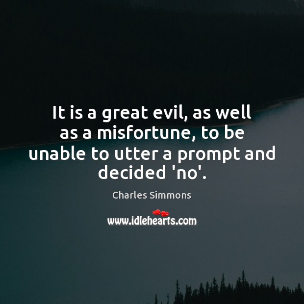 It is a great evil, as well as a misfortune, to be Charles Simmons Picture Quote