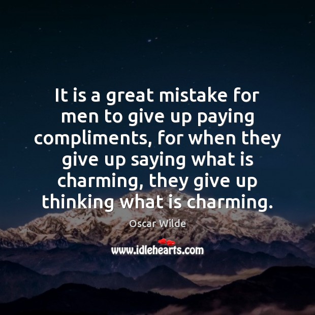 It is a great mistake for men to give up paying compliments, Oscar Wilde Picture Quote
