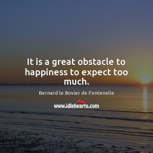 It is a great obstacle to happiness to expect too much. Expect Quotes Image