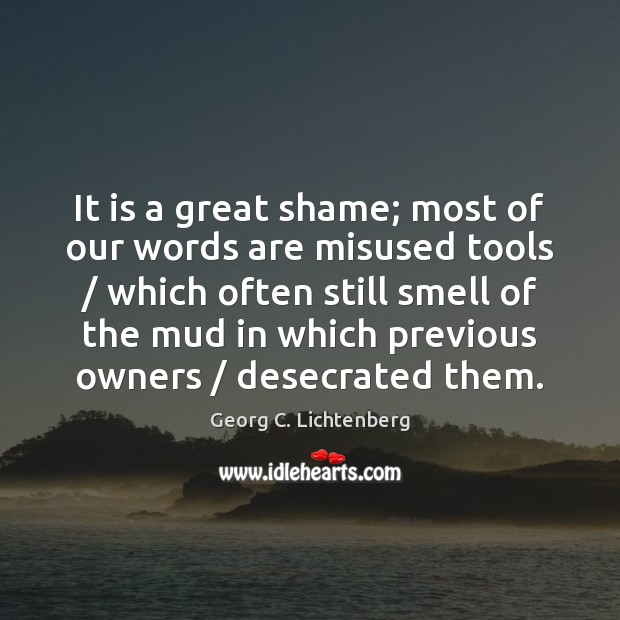 It is a great shame; most of our words are misused tools / Georg C. Lichtenberg Picture Quote