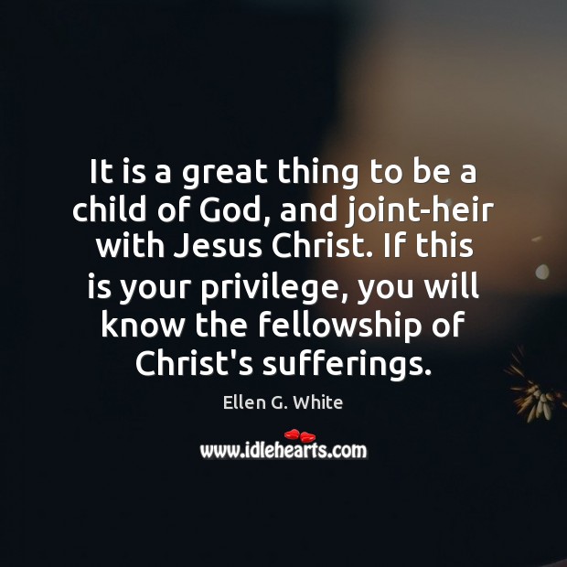 It is a great thing to be a child of God, and Ellen G. White Picture Quote