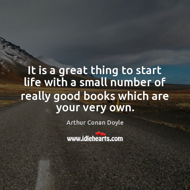 It is a great thing to start life with a small number Arthur Conan Doyle Picture Quote