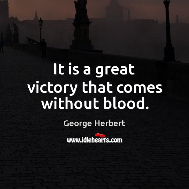 It is a great victory that comes without blood. George Herbert Picture Quote