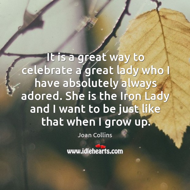 It is a great way to celebrate a great lady who I have absolutely always adored. Joan Collins Picture Quote