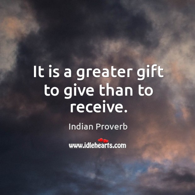 It is a greater gift to give than to receive. Indian Proverbs Image
