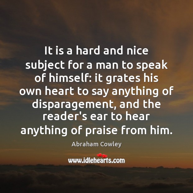 It is a hard and nice subject for a man to speak Abraham Cowley Picture Quote