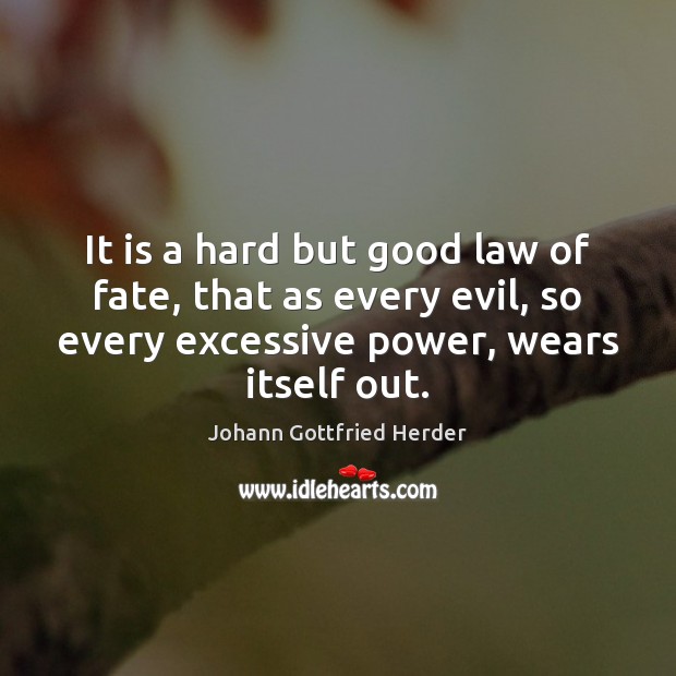It is a hard but good law of fate, that as every Johann Gottfried Herder Picture Quote