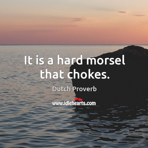 It is a hard morsel that chokes. Dutch Proverbs Image