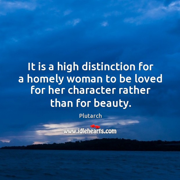 It is a high distinction for a homely woman to be loved Image