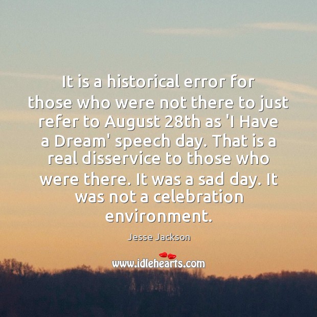 It is a historical error for those who were not there to Jesse Jackson Picture Quote