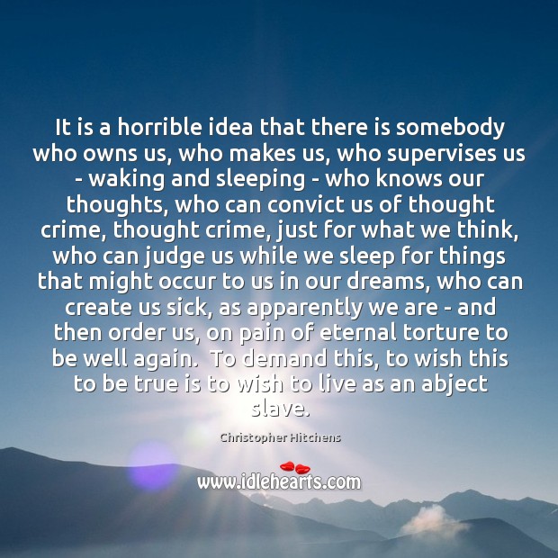 It is a horrible idea that there is somebody who owns us, Christopher Hitchens Picture Quote
