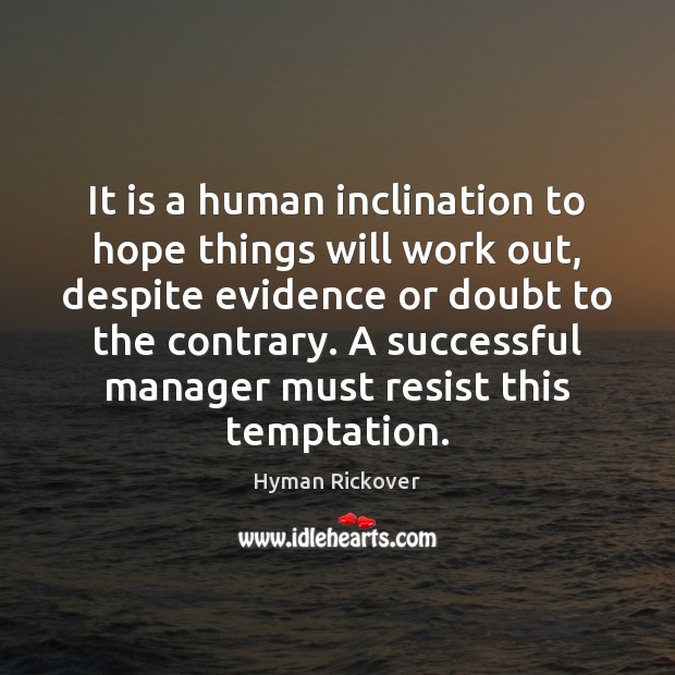 It is a human inclination to hope things will work out, despite Hyman Rickover Picture Quote