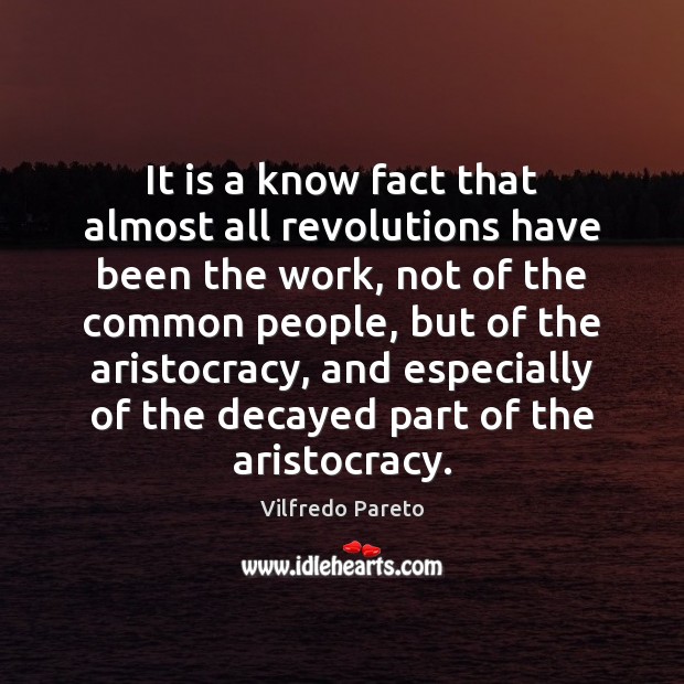 It is a know fact that almost all revolutions have been the Vilfredo Pareto Picture Quote