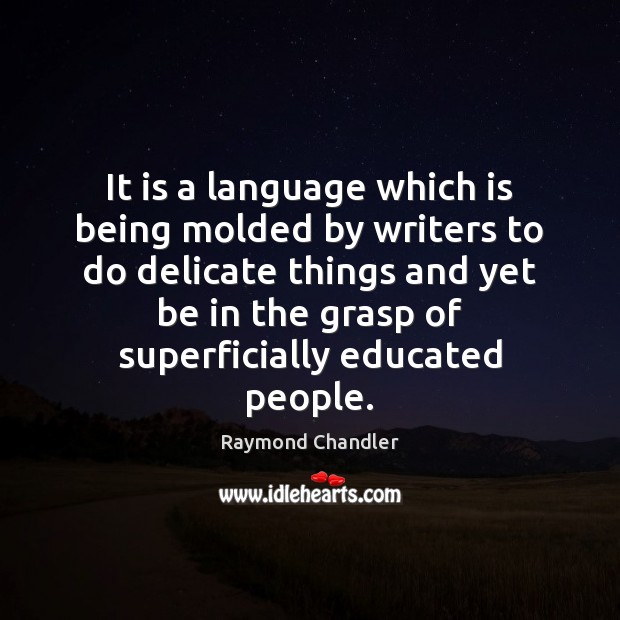 It is a language which is being molded by writers to do Raymond Chandler Picture Quote