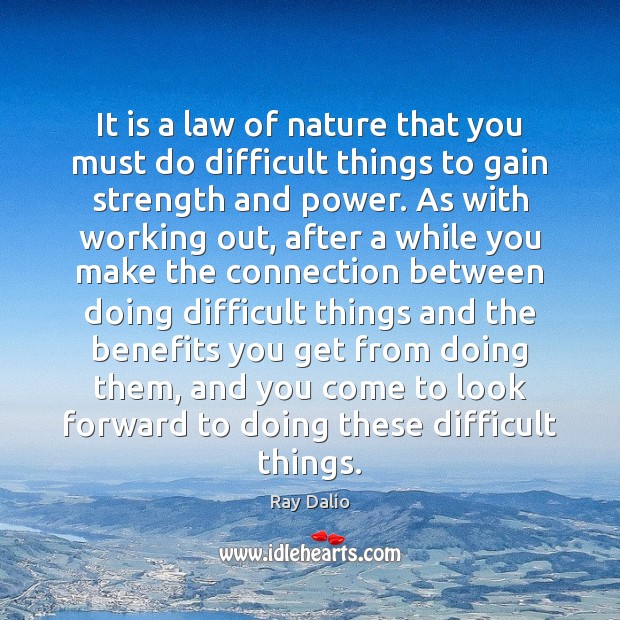 It is a law of nature that you must do difficult things Ray Dalio Picture Quote