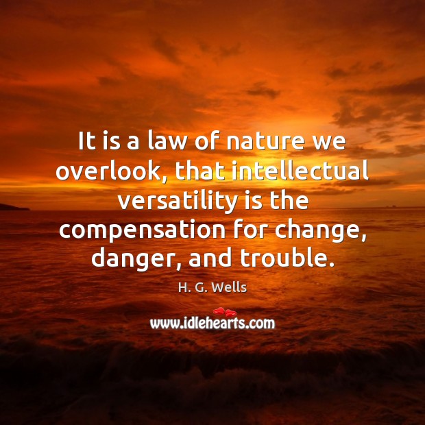 It is a law of nature we overlook, that intellectual versatility is H. G. Wells Picture Quote